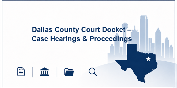 Dallas County Court Docket – Case Hearings & Proceedings